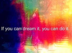 Dream. It. Do. It.